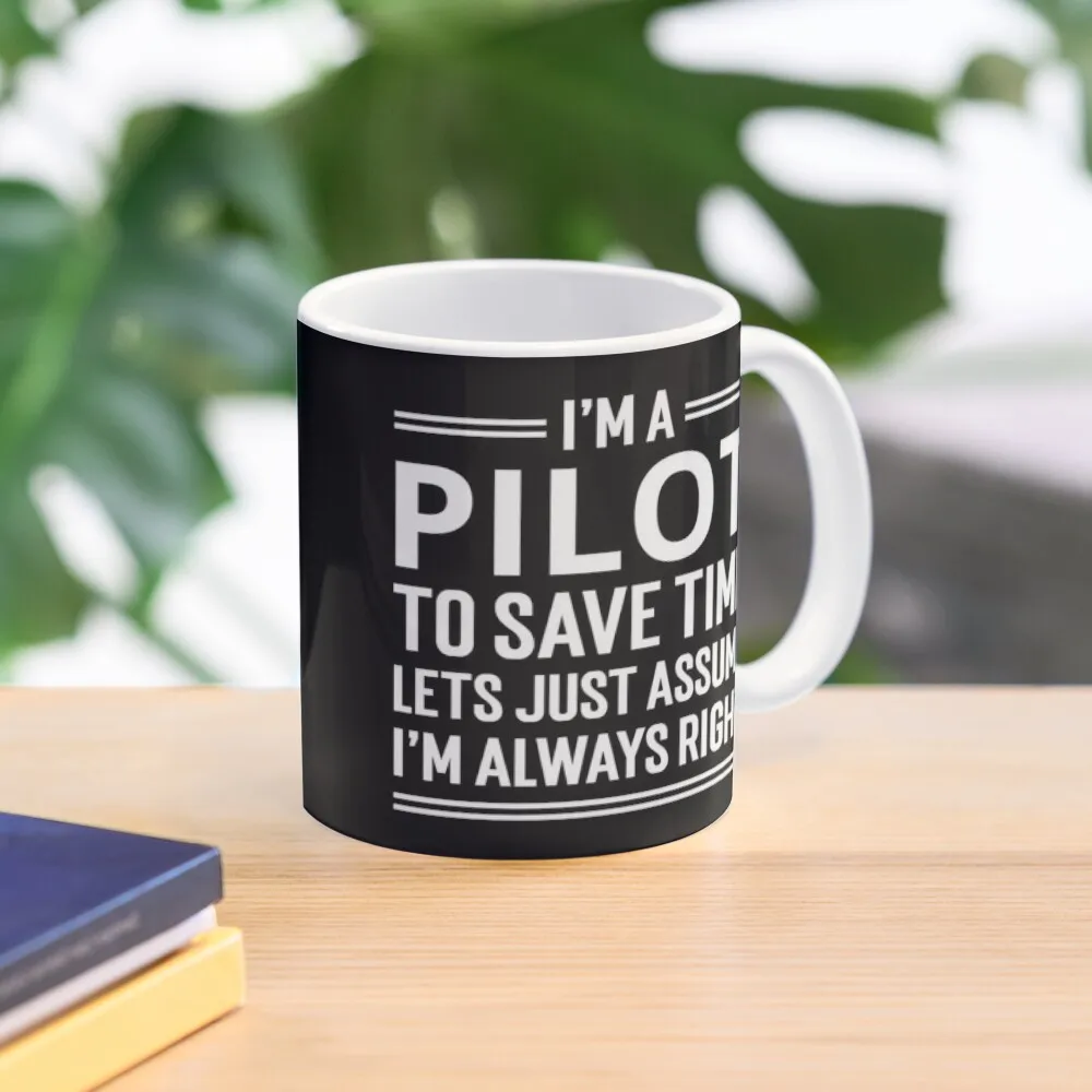 

I'm A Pilot To Save Time Let's Just Assume I'm Always Right Funny Humor Coffee Coffee Mug Coffe Cups