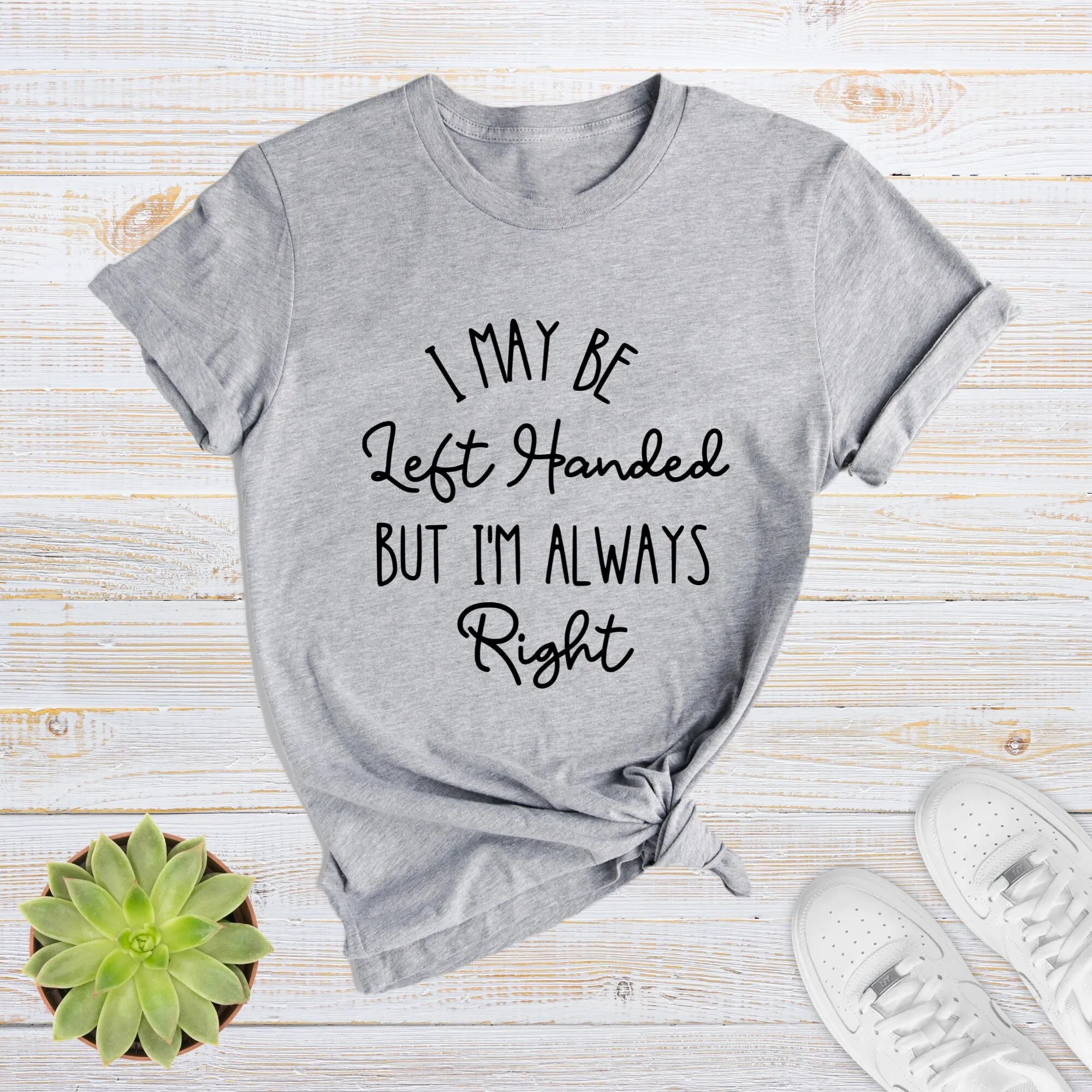 I Maybe Left Handed But m Always RighT T Shirt Funny Sayings For Mom Sassy Sarcastic Birthday