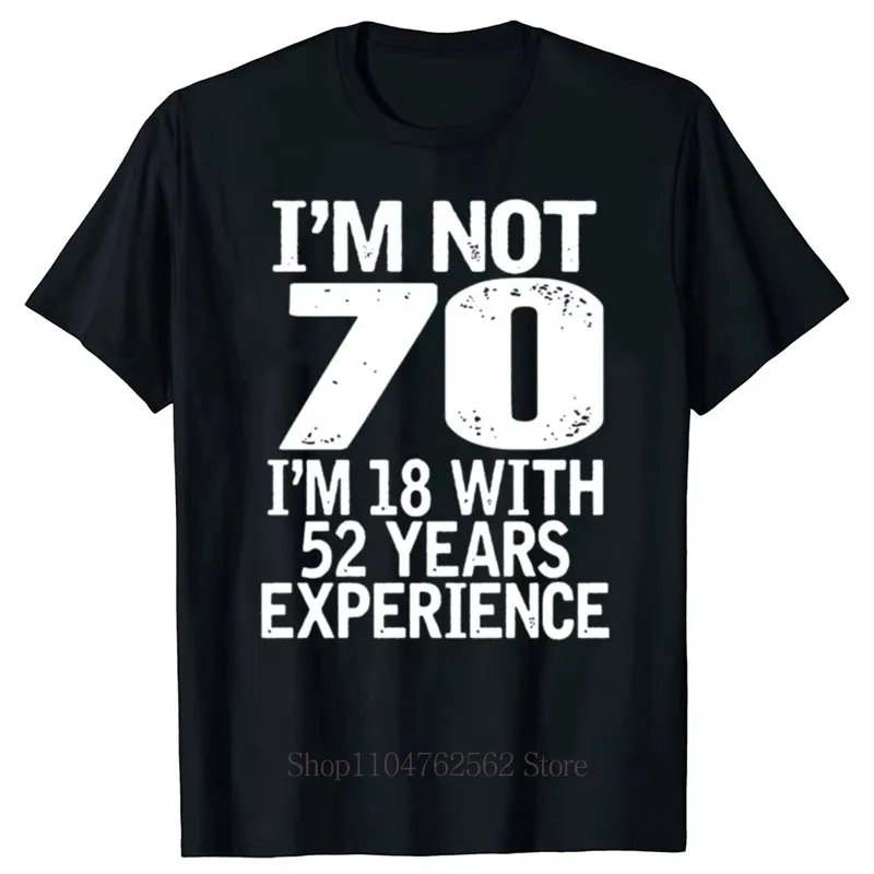 I'm Not 70 I'm 18 With 52 Years Experience Print T-shirts Summer Casual Fashion Minimalist Tops O-Neck Short Sleeve Cotton Tees