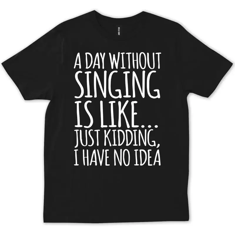 A Day Without Singing Is Like Just Kidding I Have No Idea Theatre T shirt