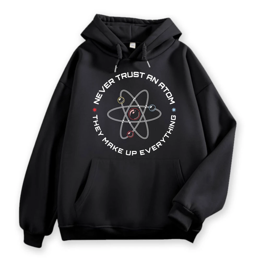 Never Trust An Atom They Make Up Everything Funny Science Sportswear Chemistry Joke Hoodies Nerd Geek Gift Physics Teacher Shirt