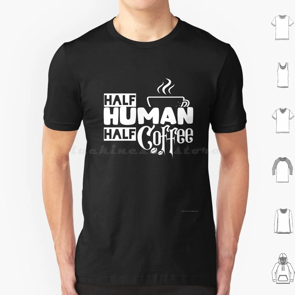 Half Human Half Coffee T Shirt Men Women Kids 6Xl Coffee Half Human Half Coffee Coffee Lover Coofee Human