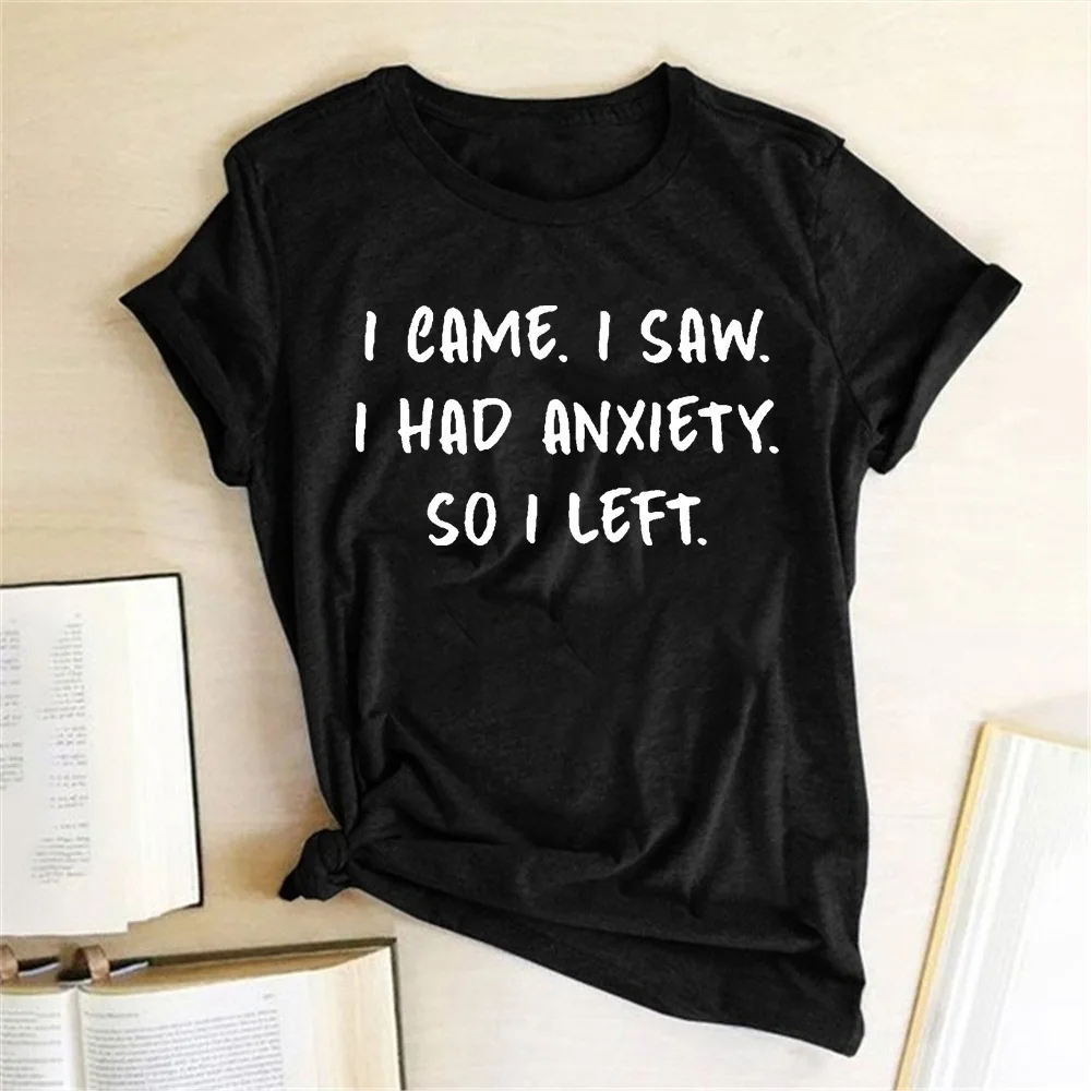 I CAME I SAW I HAD ANXIETY SO I LEF Print Women T Shirt Short Sleeve O Neck Ladies Tee Tops Shirt Camisetas Mujer Women Clothing