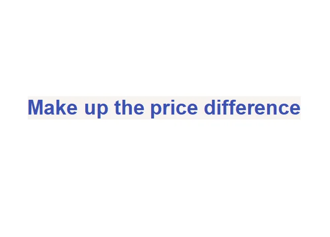 Make up the price difference