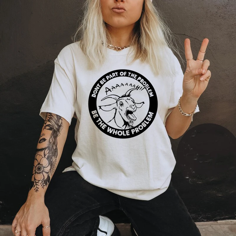 Dont Be Part of The Problem Be The Whole Problem Women T Shirts Cotton Funny The Screaming Goat Graphic Tee Y2k T-shirts Female