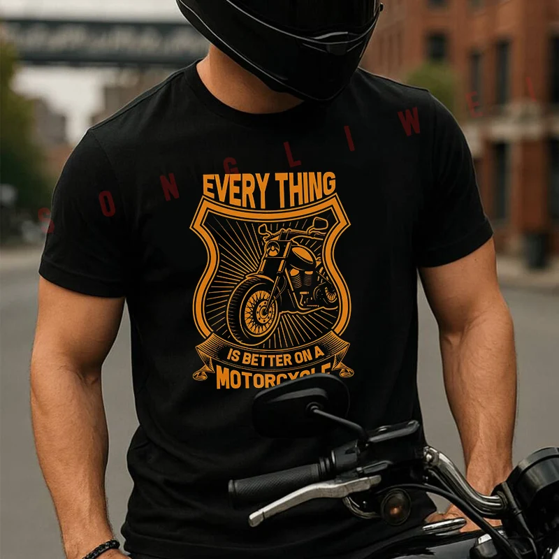 

Every Thing Is Better On A Motorcycle Men's T-shirt Summer Cotton Short Sleeved Casual TShirt O-Neck Unisex Tops