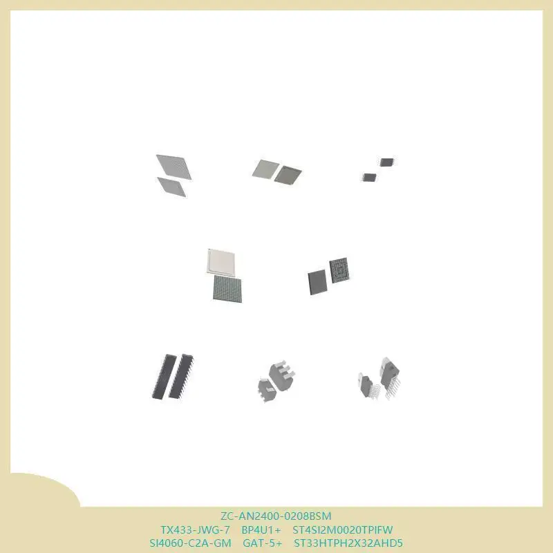 ZC-AN2400-0208BSM TX433-JWG-7 BP4U1+ ST4SI2M0020TPIFW SI4060-C2A-GM GAT-5+ ST33HTPH2X32AHD5