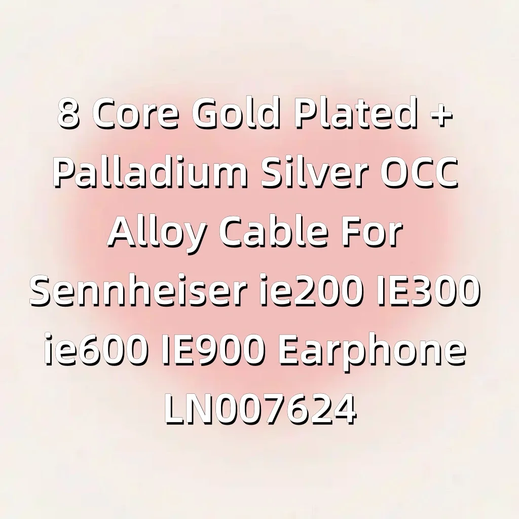 

8 Core Gold Plated + Palladium Silver OCC Alloy Cable For Sennheiser ie200 IE300 ie600 IE900 Earphone LN007624