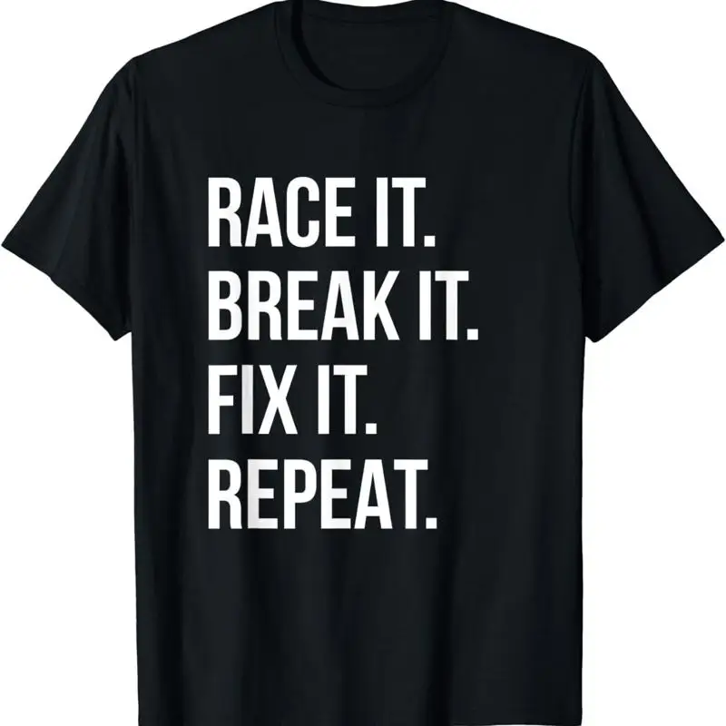 Race It Break Fix Repeat Funny Hilaious T Shirt