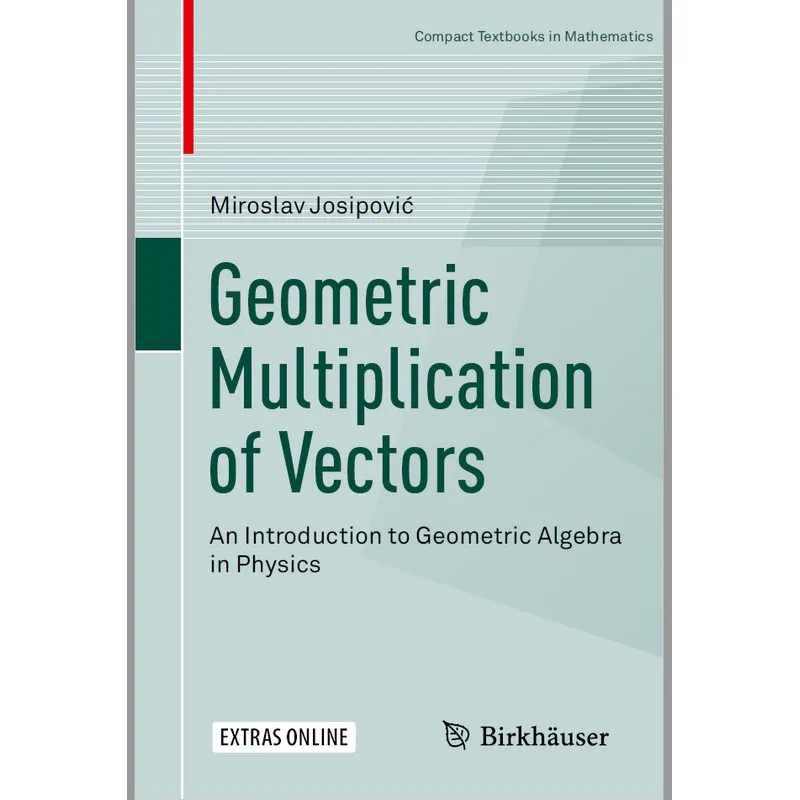 

Geometric Multiplication Of Vectors: An Introduction to Geometric Algebrain Physics