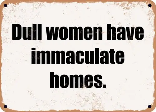 METAL SIGN - Dull women have immaculate homes.