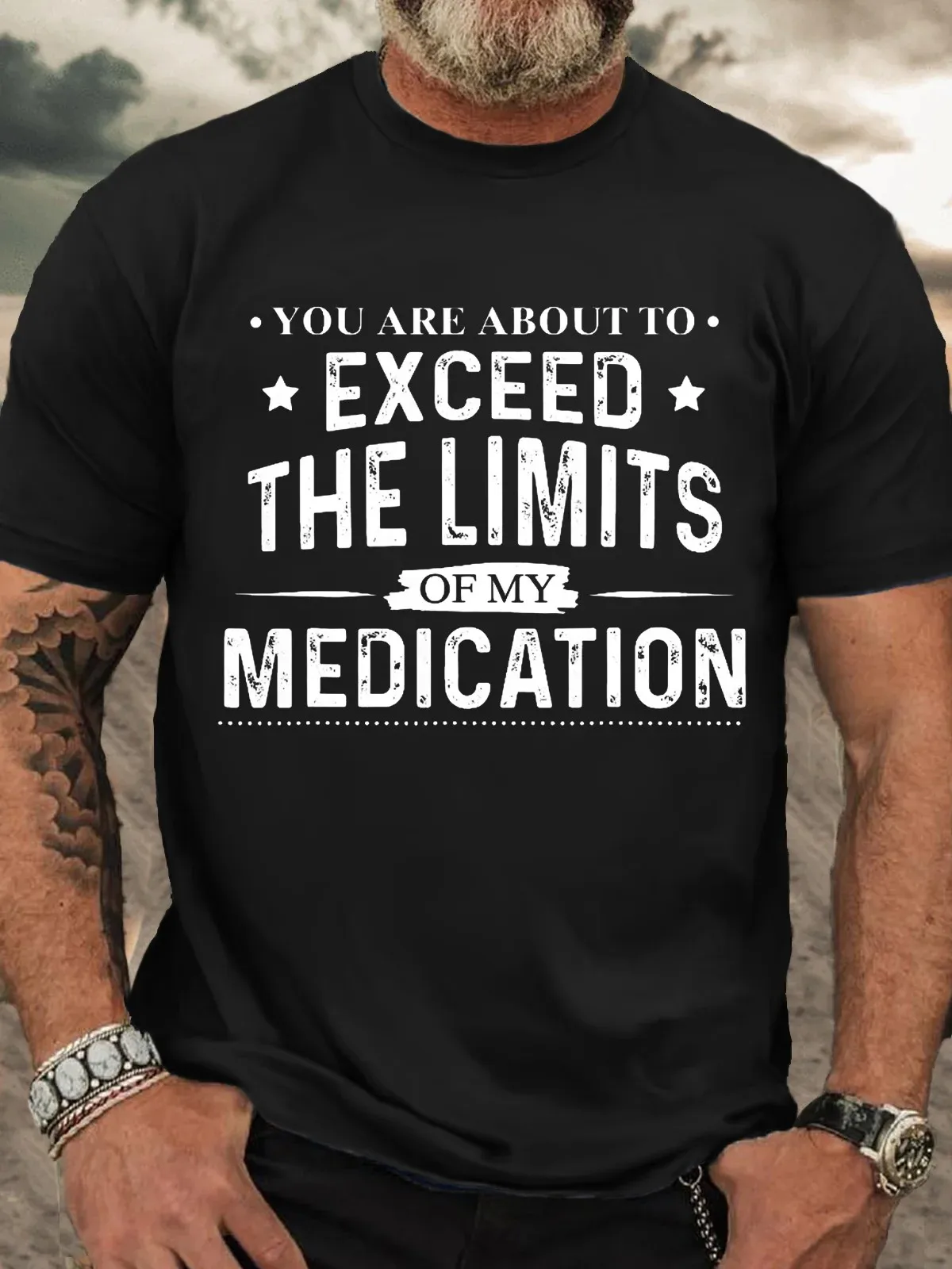 Men's You Are About To Exceed The Limits Of My Medication Crew Neck Casual T-Shirt Fashionable, trendy, romantic T-Shirt