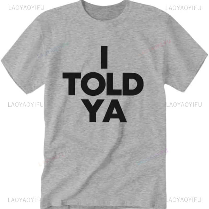 I Told Ya Shirt I Told Ya Tees Woman Man I Told Ya Merch Funny Letter Graphic Crew Neck Short Sleeve Casual Cotton T-Shirts