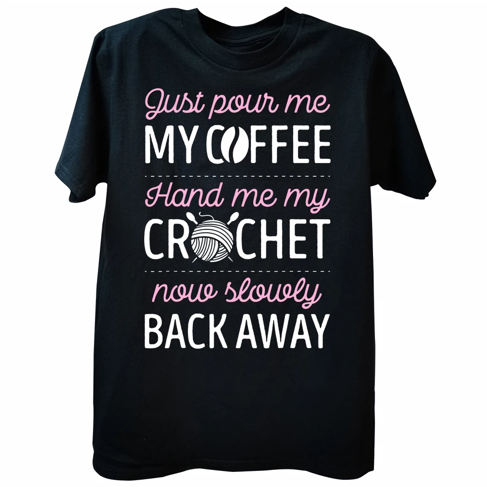 Just Pour Me My Coffee Hand Me My Crochet Funny Crocheting T Shirts Cotton Streetwear Short Sleeve Birthday Gifts T-shirt Men