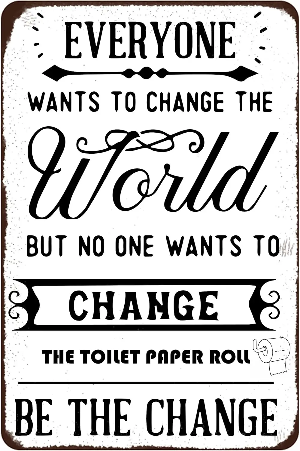 Funny Toilet Metal Tin Sign Everyone Wants to Change the World but No One Wants to Change the Toilet Paper Roll Be the