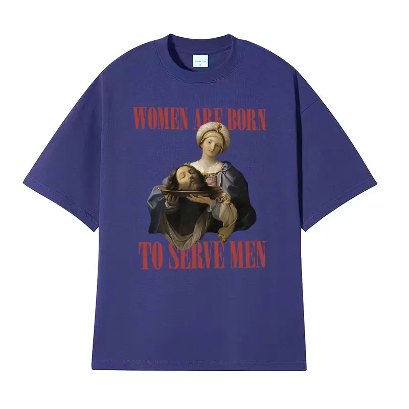 Women Were Born To Serve Meme T Shirt Trendy Feminist Renaissance Painting Funny T-shirt Men Harajuku Vintage Tshirts Streetwear