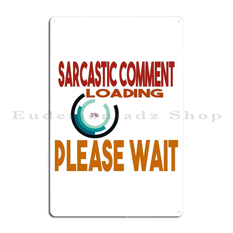 Sarcastic Comment Loading Please Wait Metal Plaque Mural Customize Party Garage Club Club Tin Sign Poster