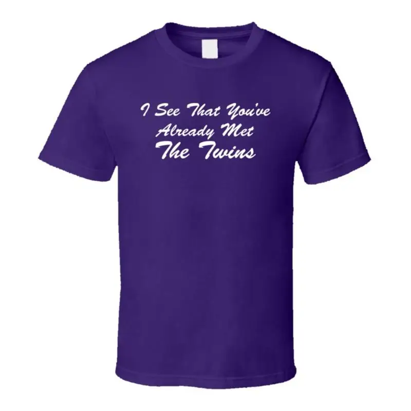 I See You Have Already Met The Twins T Shirt