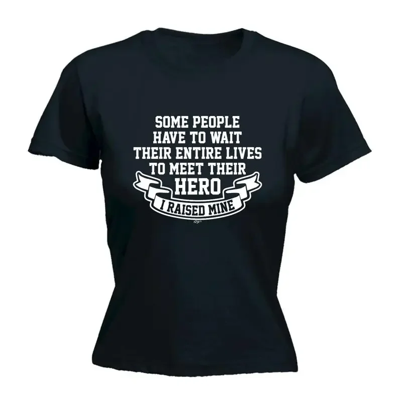 Some People Have To Wait Their Entire Lives Meet Womens T Shirt Funny