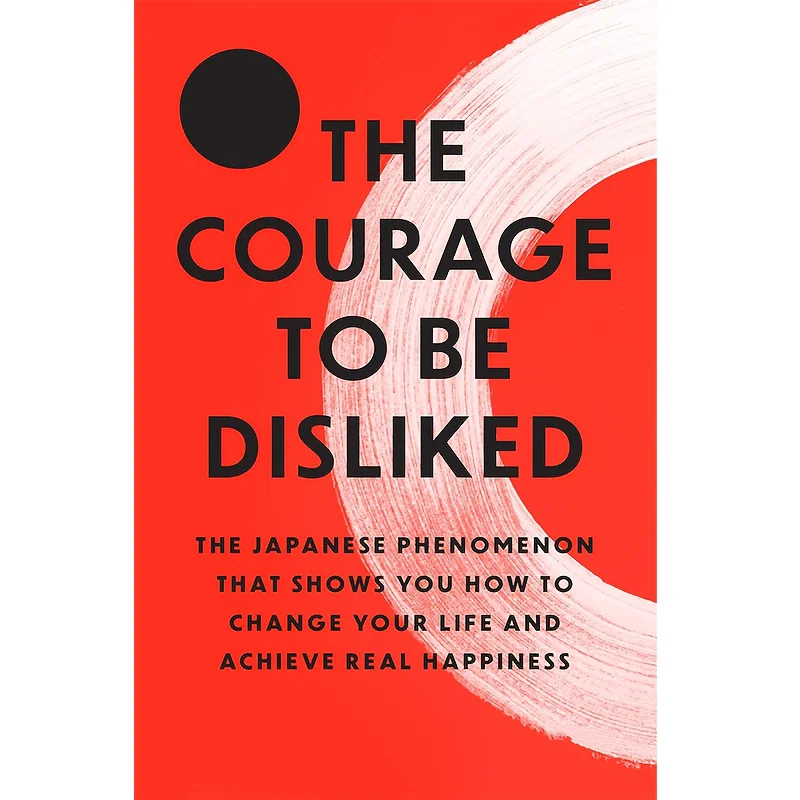

The Courage to Be Disliked: The Japanese Phenomenon That Shows You How to Change Your Life and Achieve Real Happiness