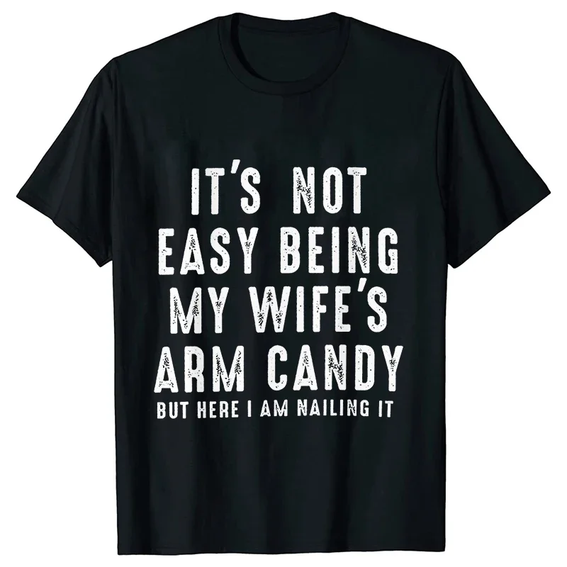 T-shirts for Men It\'s Not Easy Being My Wife\'s Arm Candy Funny Tshirts  Short Sleeve Husband Tee Shirt Funny Dad Tee Clothing