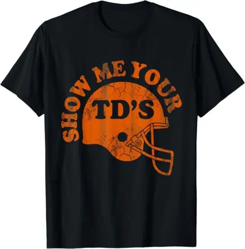 

NEW LIMITED Show Me Your TDs Football Humor Sayings Funny Quotes T-Shirt