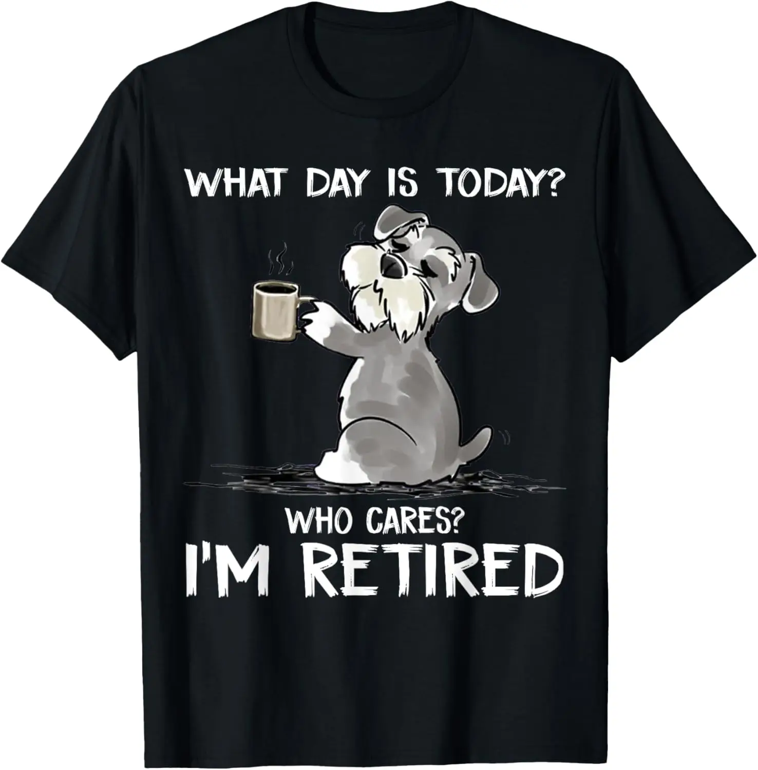 What Day Is Today Who Cares I'm Retired Funny Cat Schnauzer T-Shirt