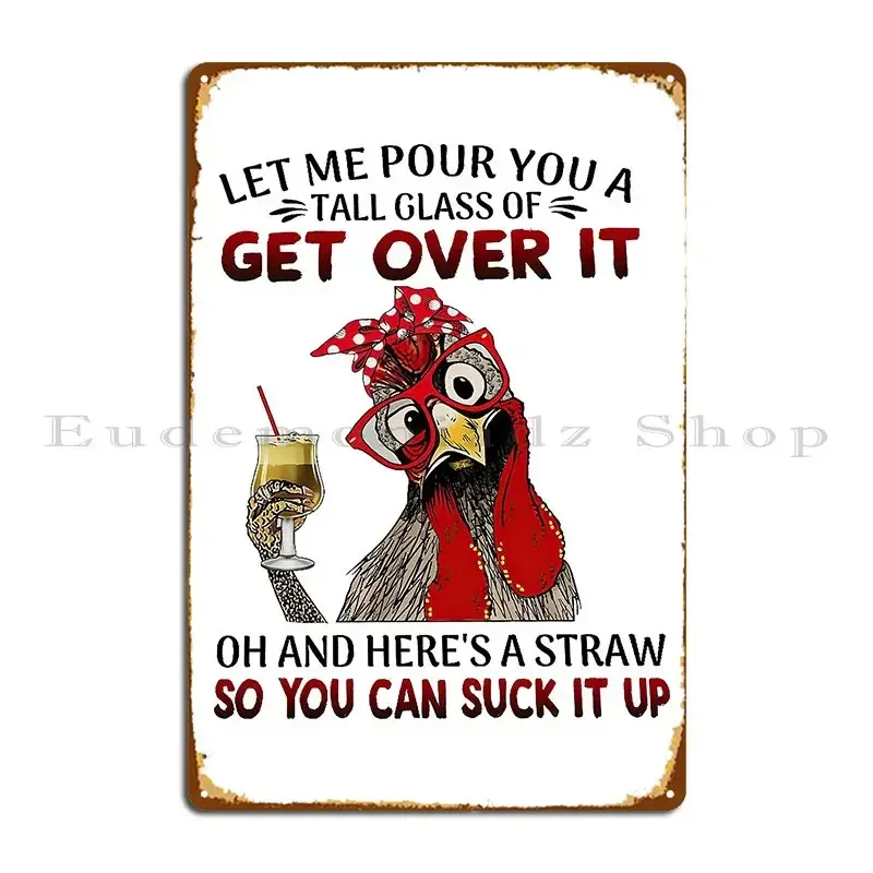 Let Me Pour You A Tall Glass Of Get Over It Oh And Here S A Straw So You Can Suck It Up Metal Signs Customize Wall Decor
