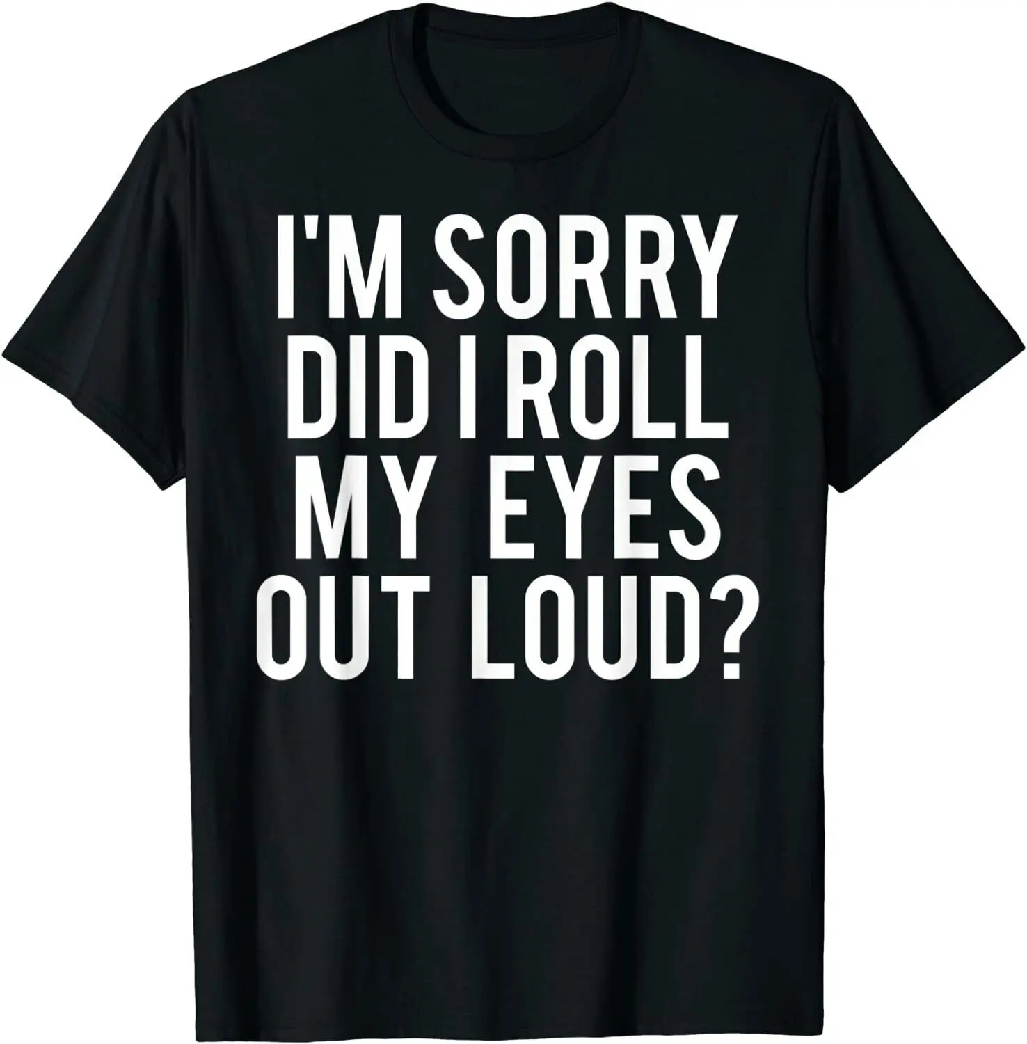 

Did I Roll My Eyes Out Loud T-Shirt Funny Sarcastic Tee Gift, Size M - 3XL