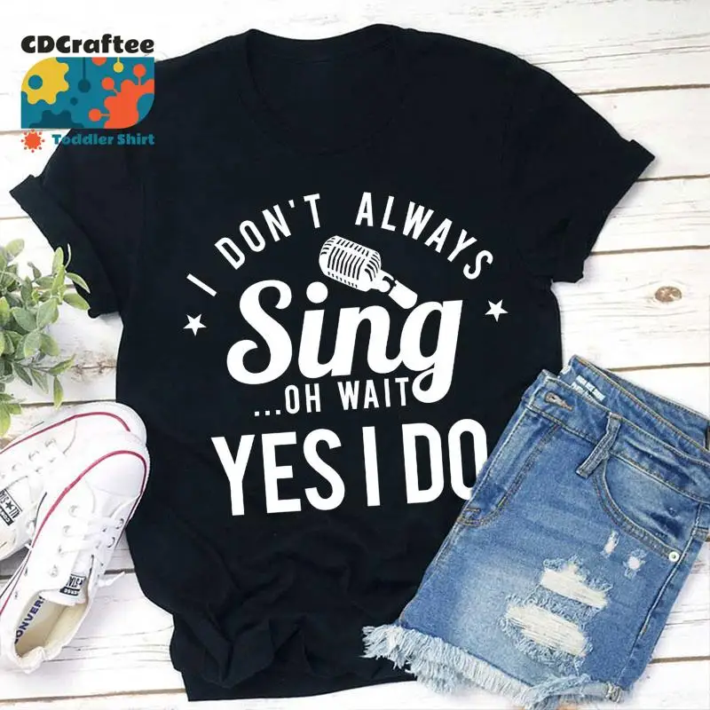 

I Don'T Always Sing On Wait Yes Do Teacher T Shirt Life Kindergarten For