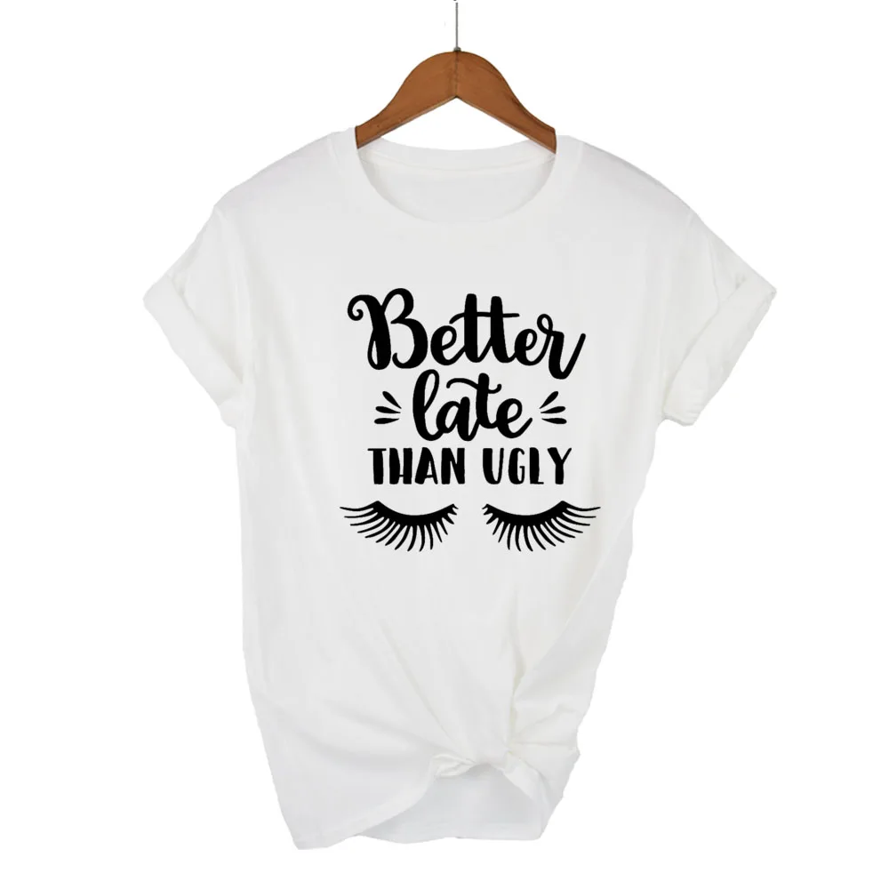 Better Late Than Ugly Eyelash Women Tshirts Cotton Casual Funny t Shirt For Lady Top Tee Hipster 13 Color Drop Ship