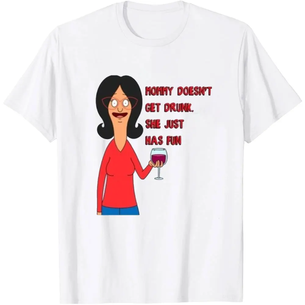Mommy Doesn't Get Drunk She Just Has Fun Shirt Bob's Burgers Linda Belcher Woman Graphic T Shirts Funny Humour Mother's Day Gift
