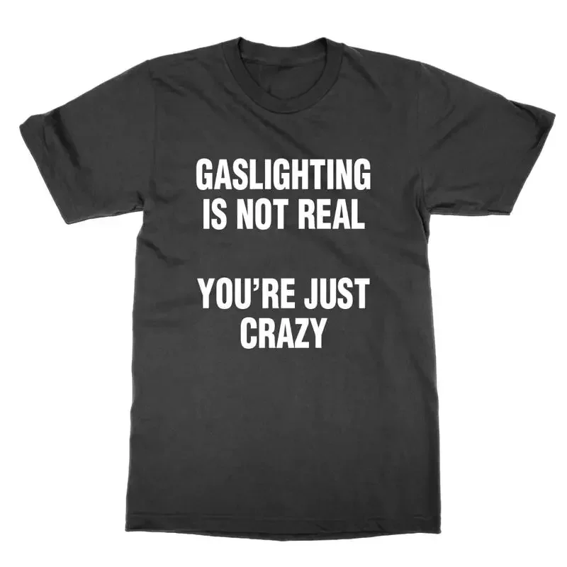 Gaslighting Is Not Real You re Just Crazy t shirt funny statement tee present