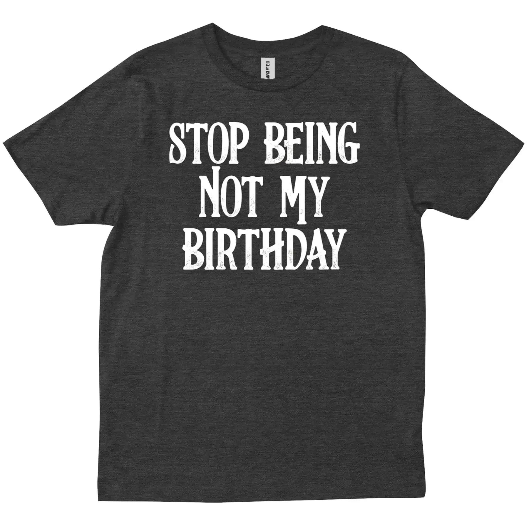 Stop Being Not My Birthday Funny Expecting Upcoming B day Present T shirt