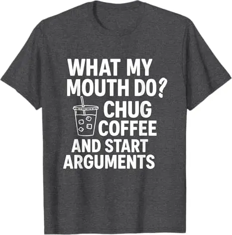 What My Mouth Do Chug and Start Arguments T-Shirt Y2k Coffee Lover Drinking Saying Tee Novelty Gift Sarcastic Joke Letters Tops