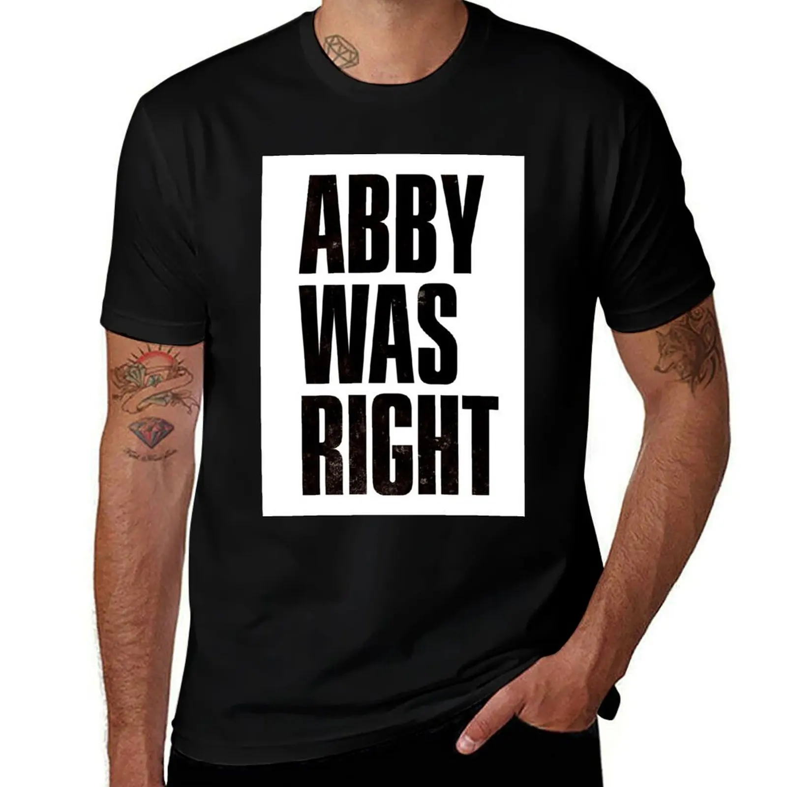 

Abby Was Right (The Last of Us 2) T-Shirt blacks new edition clothes mens vintage t shirts