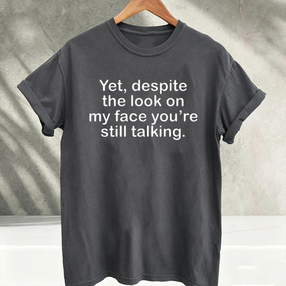 Yet Despite The Look on My Face You're Still Talking Funny Sarcastic Slogan Graphic Print T‑Shirts Casual Tees Humor Letter Tops