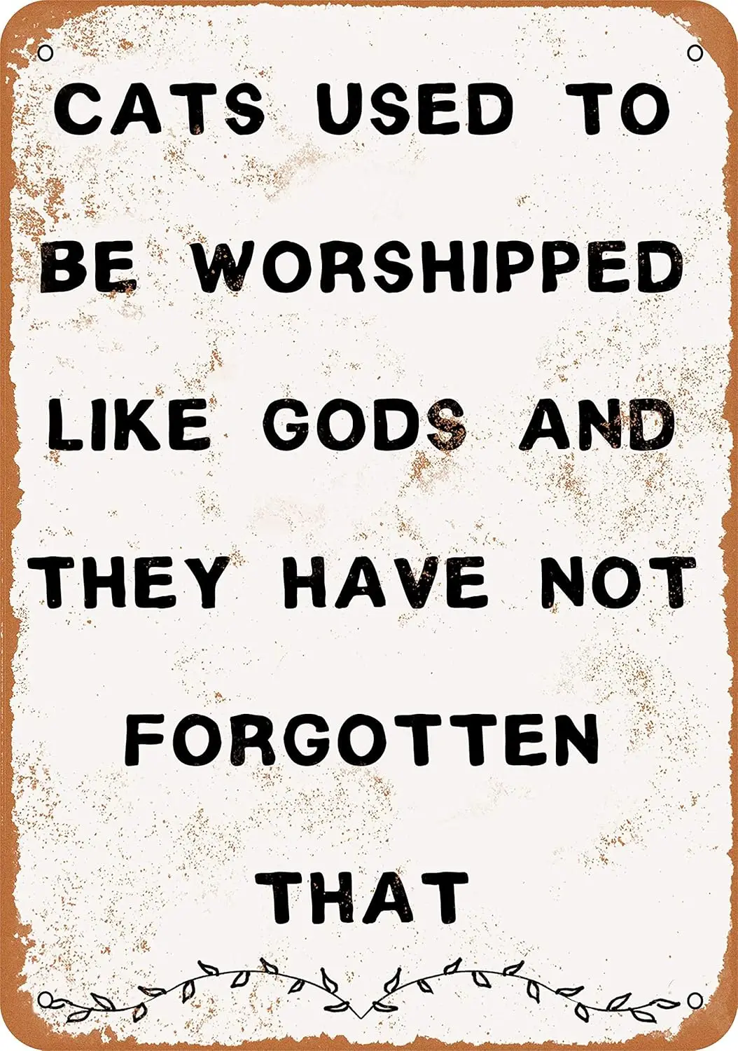 10 x 14 METAL SIGN - Cats Used to Be Worshipped Like Gods and They Have Not Forgotten That - Vintage Rusty Look
