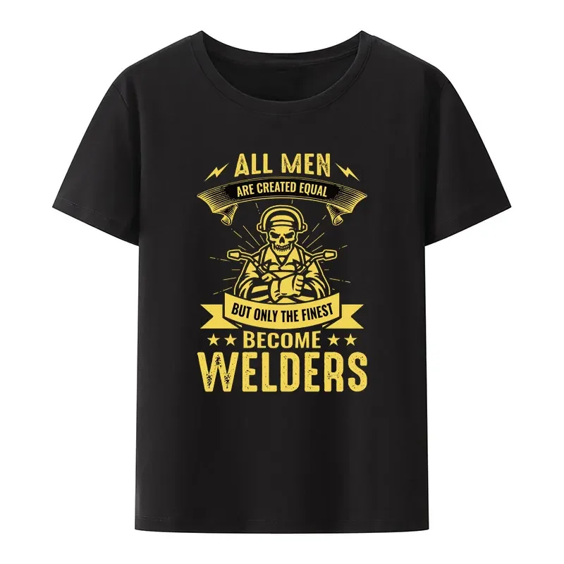 All Men Are Created Equal But Only The Finest Become Welders Modal T Shirt Roupas Masculinas Summer O-neck Casual Y2k Streetwear