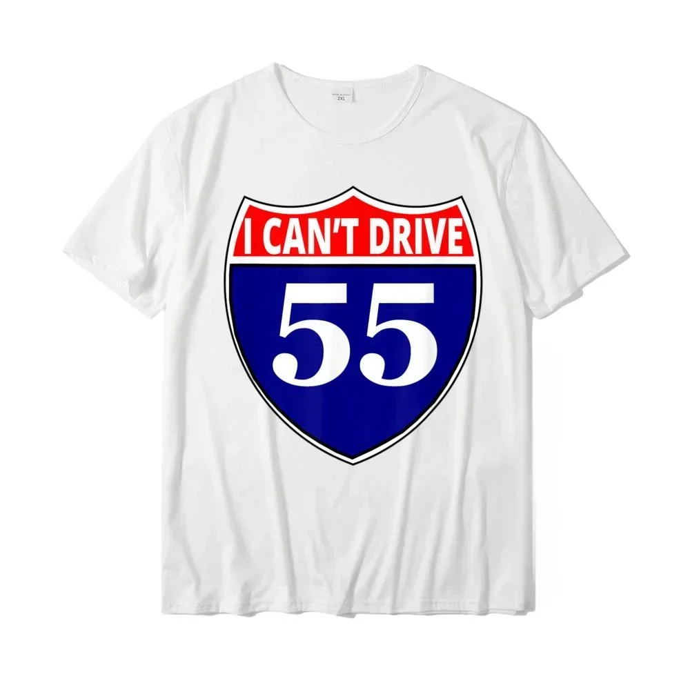 I Can't Drive 55 Funny Gift Highway Sign T-Shirt Top T-Shirts Coupons Design Cotton Men T Shirt Customized