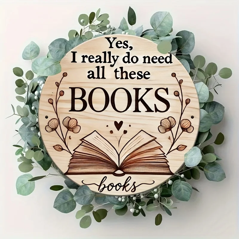 مسطح ثنائي الأبعاد، قطعة مسطحة ثنائية الأبعاد - لعبة عاشق الكتاب - لافتة خشبية مستديرة لديكور المنزل ولوحة معلقة ولوحة "نعم، أحتاج إلى كل ما حقًا #3