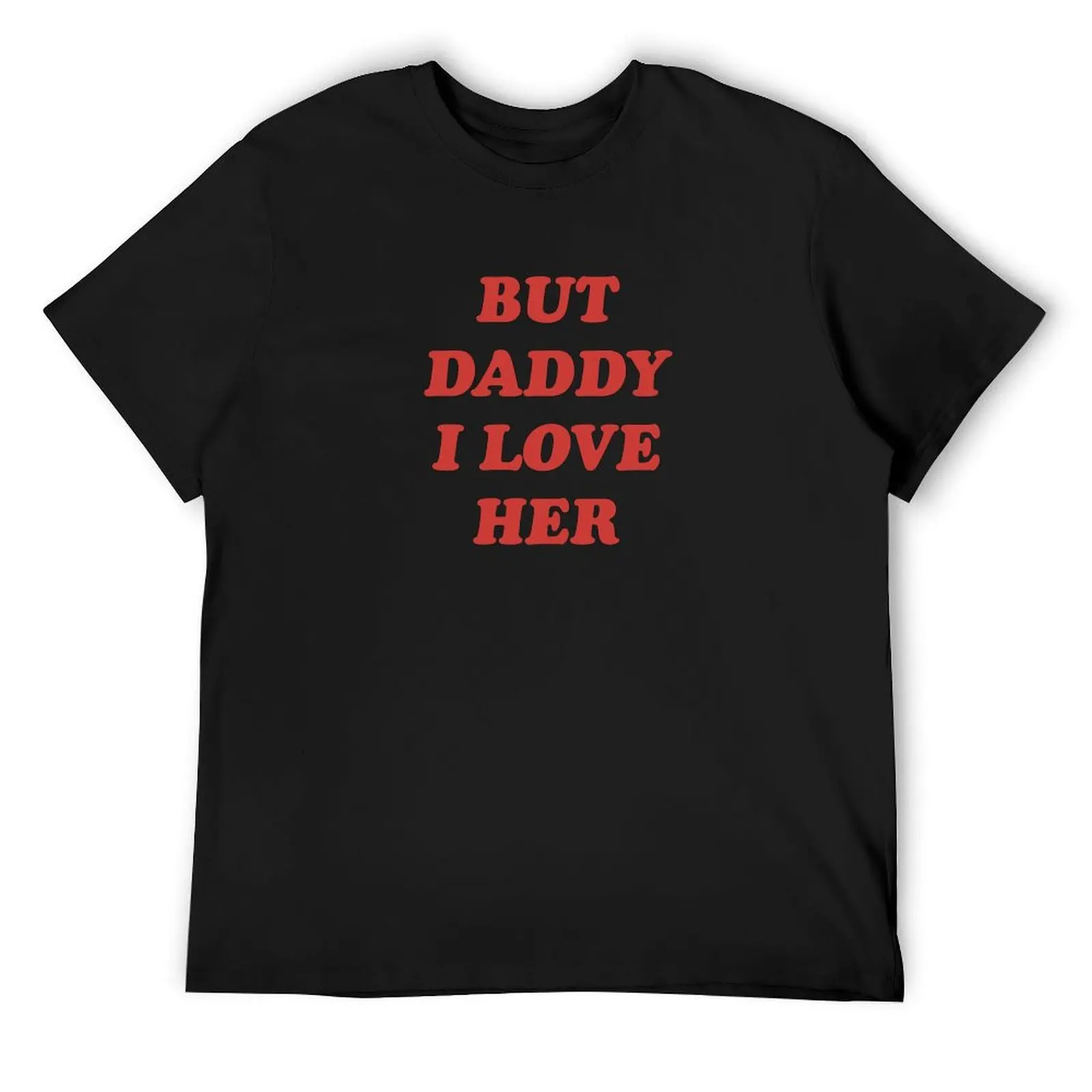 

but daddy I love her T-Shirt summer tops custom t shirt man t shirt hippie clothes oversized t shirts for men