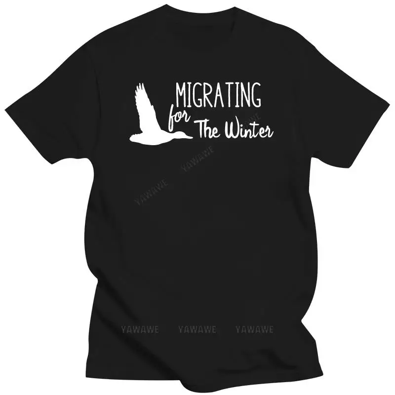 Migrating for the Winter Mens Womens Ladies Unisex T-Shirt O-Neck Hipster Tshirts High Quality Casual Printing Tee Loose t shirt