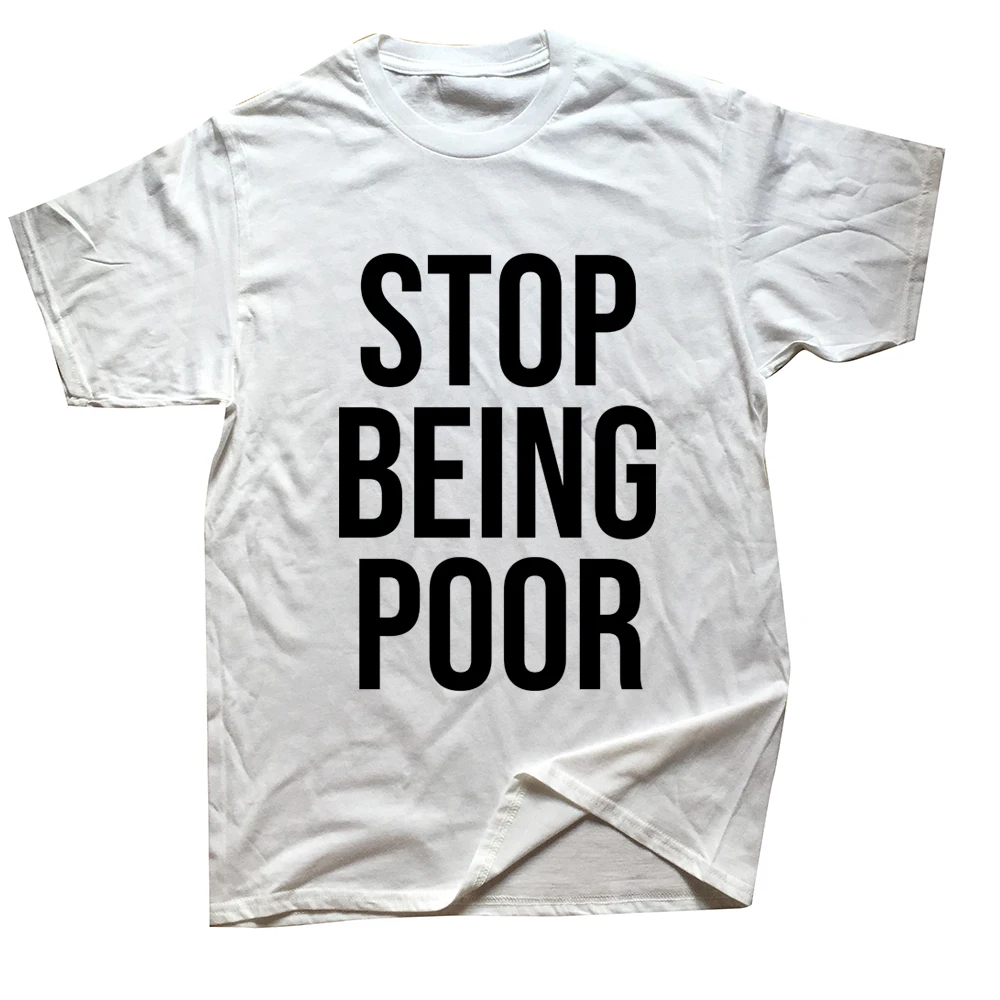 Stop Being Poor Printed Man T Shirts Christmas Novelty Awesome Graphic Streetwear Short Sleeve Harajuku Style T-shirt Casual Tee