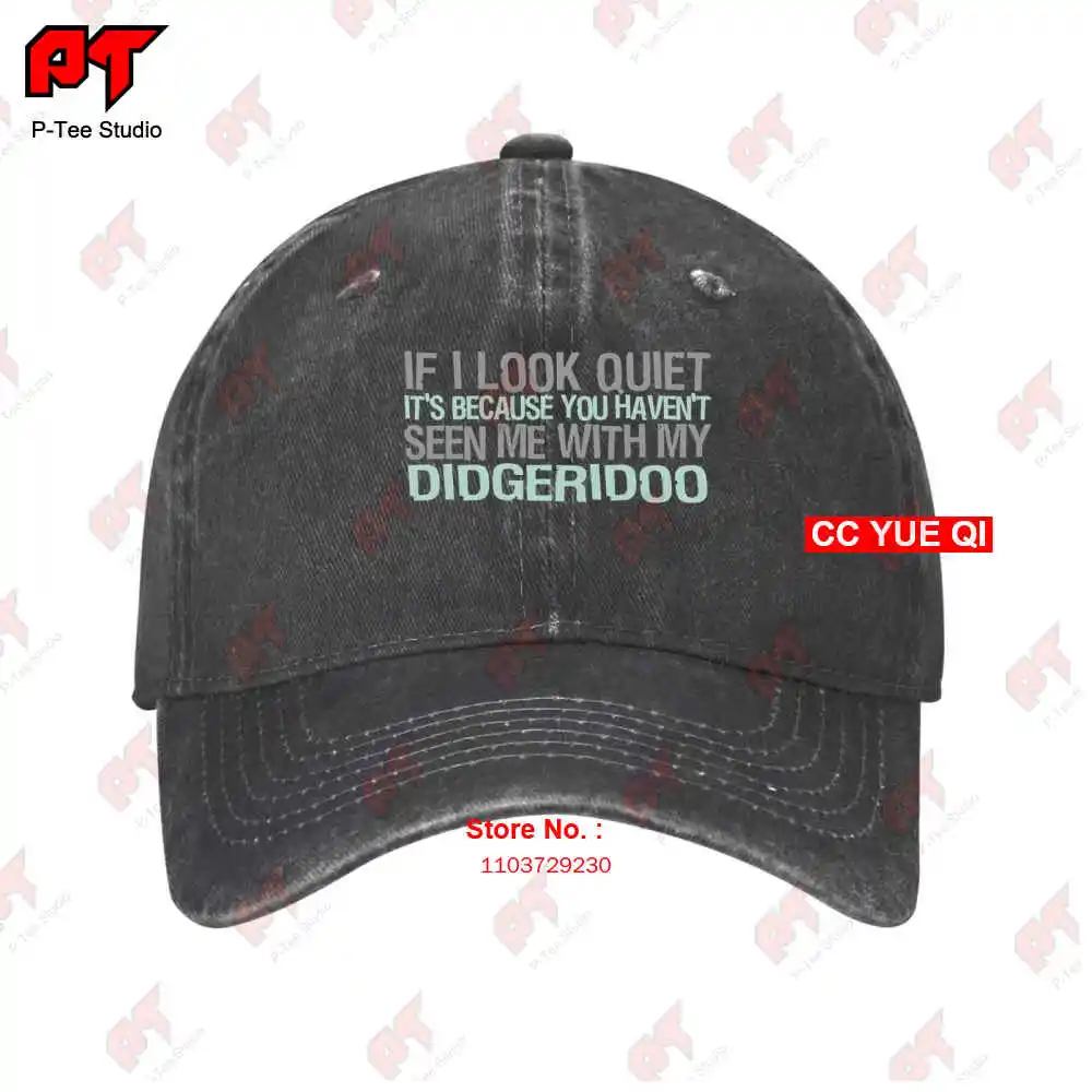 

If I Look Quiet Its Because You Havent Seen Me With My Didgeridoo Baseball Caps Truck Cap PLE6