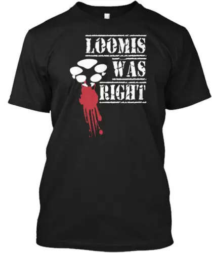 Loomis Was Right T-Shirt Made in the USA Size S to 5XL