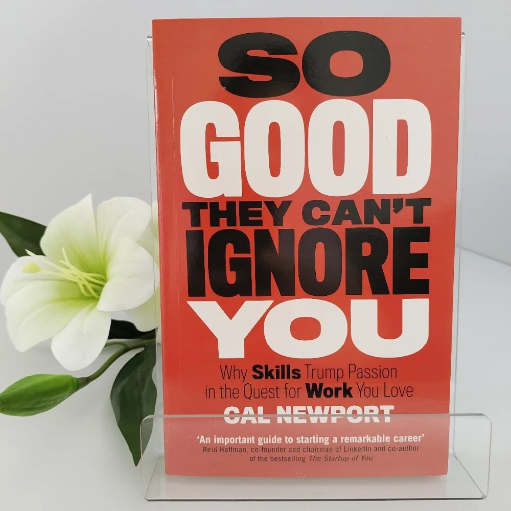 So Good They Can't Ignore You By Cal Newport | Why Skills Trump Passion in The Quest for Work You Love | A #1 Bestseller