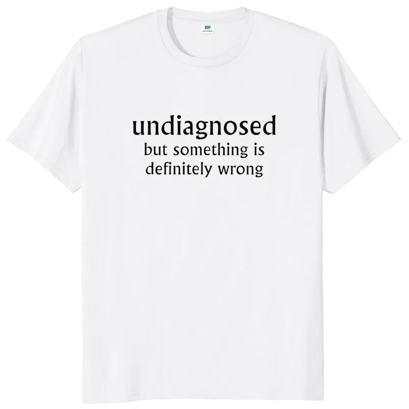 Undiagnosed But Something is Definitly Wrong T Shirt Funny Quotes  Geek Tops Cotton Soft Unisex Tshirts EU Size