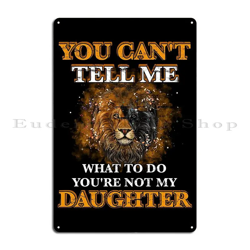 You Can T Tell Me What To Do You Re Not My Daughter Recovered Metal Sign Create Wall Decor Garage Sign Tin Sign Poster