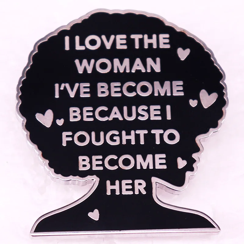 B1968 I love the woman i’ve become because i fought to become her Brooches Clothing Enamel Pins Lapel Pins for Backpack Jewelry